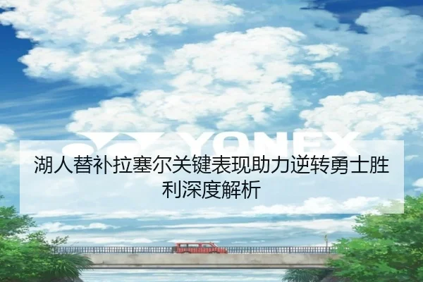 湖人替补拉塞尔关键表现助力逆转勇士胜利深度解析